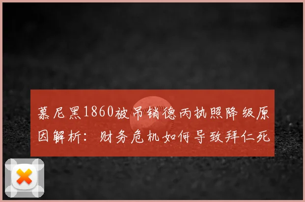 慕尼黑1860被吊销德丙执照降级原因解析：财务危机如何导致拜仁死敌坠入业余联赛