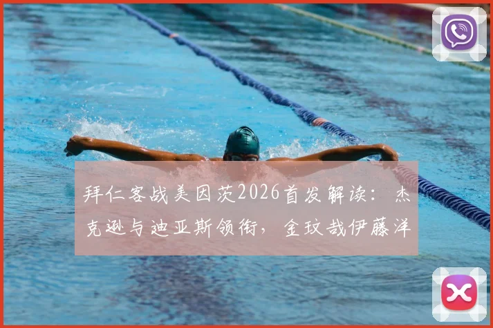拜仁客战美因茨2026首发解读:杰克逊与迪亚斯领衔,金玟哉伊藤洋辉防线搭档