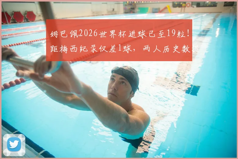 姆巴佩2026世界杯进球已至19粒！距梅西纪录仅差1球，两人历史数据对比全解析