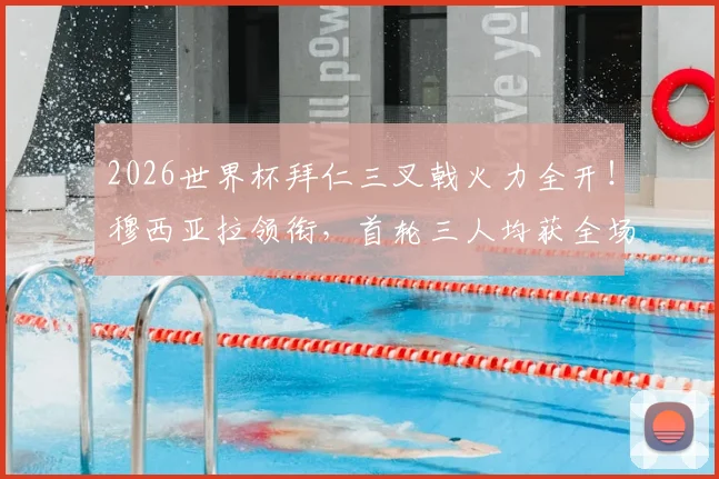 2026世界杯拜仁三叉戟火力全开！穆西亚拉领衔，首轮三人均获全场最佳球员